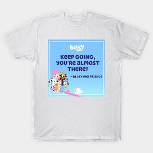 Bluey keep hoing you are almost there T-Shirt